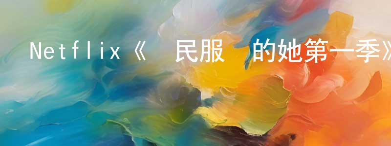 Netflix《為民服務的她第一季》迅雷下載/在線觀看/百度云-都市/情感-美劇天堂 陳祥云的blog